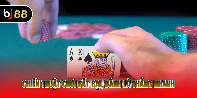 Chiến thuật chơi bất bại, đánh là thắng nhanh