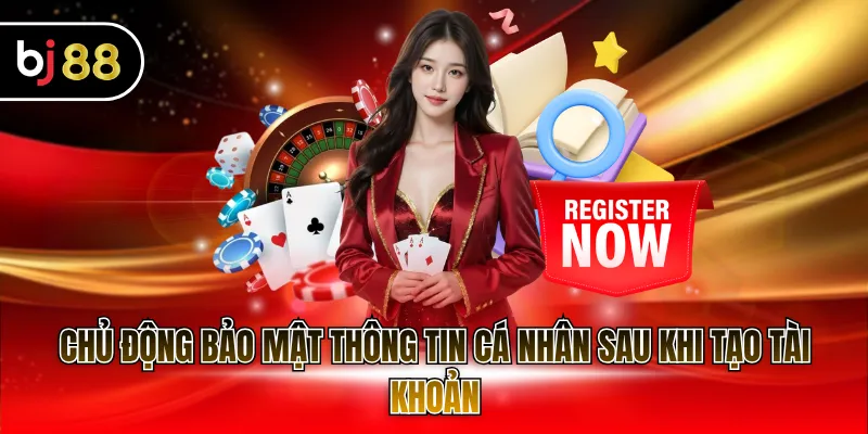 Chủ động bảo mật thông tin cá nhân sau khi tạo tài khoản