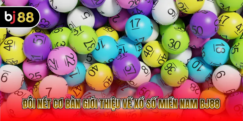 Đôi nét cơ bản giới thiệu về xổ số miền Nam BJ88