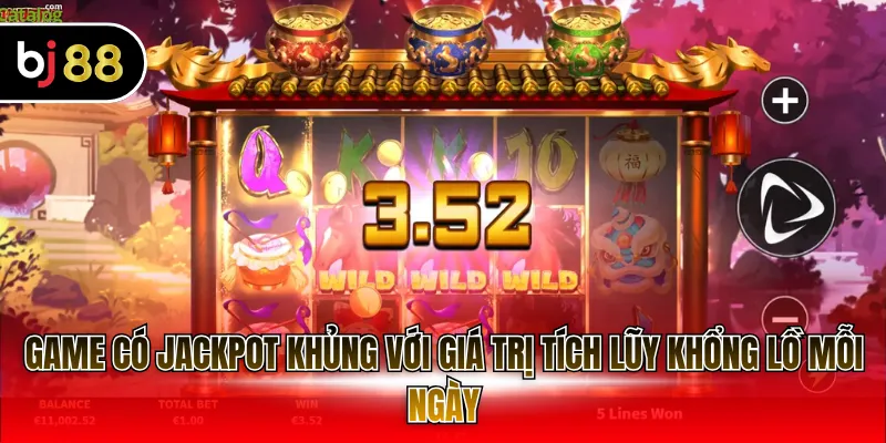 Game có Jackpot khủng với giá trị tích lũy khổng lồ mỗi ngày