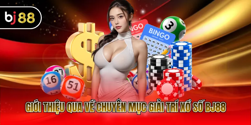 Giới thiệu qua về chuyên mục giải trí xổ số BJ88